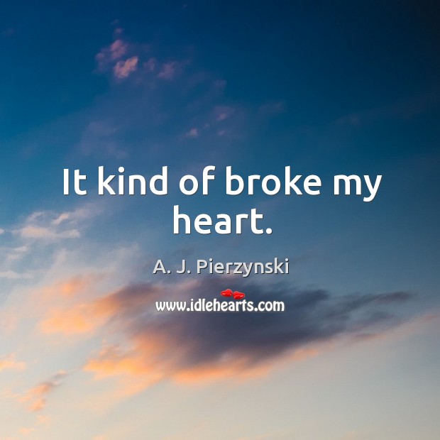 It kind of broke my heart. A. J. Pierzynski Picture Quote