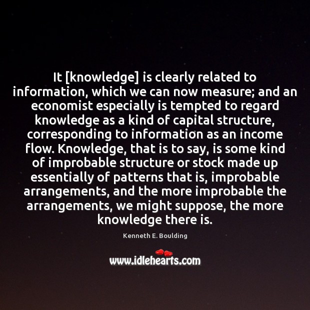 It [knowledge] is clearly related to information, which we can now measure; Kenneth E. Boulding Picture Quote