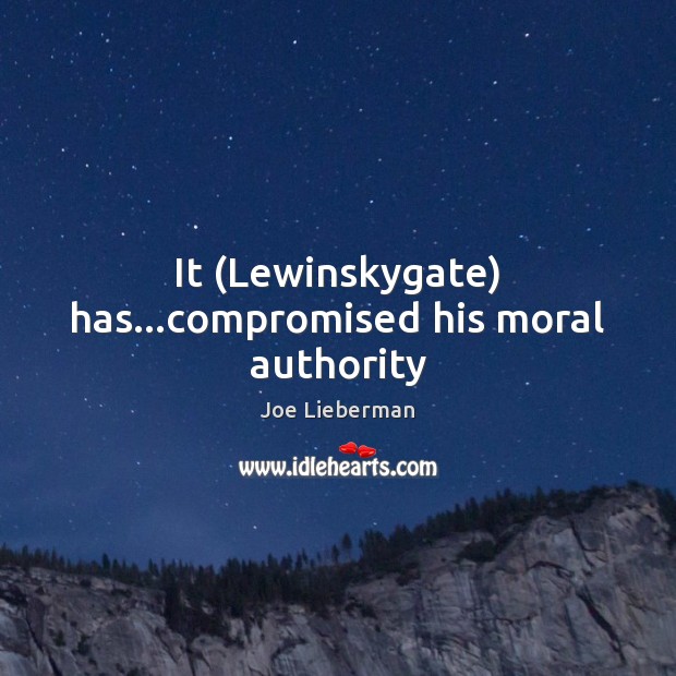 It (Lewinskygate) has…compromised his moral authority Joe Lieberman Picture Quote