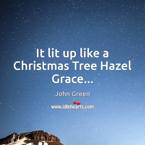 It lit up like a Christmas Tree Hazel Grace… 