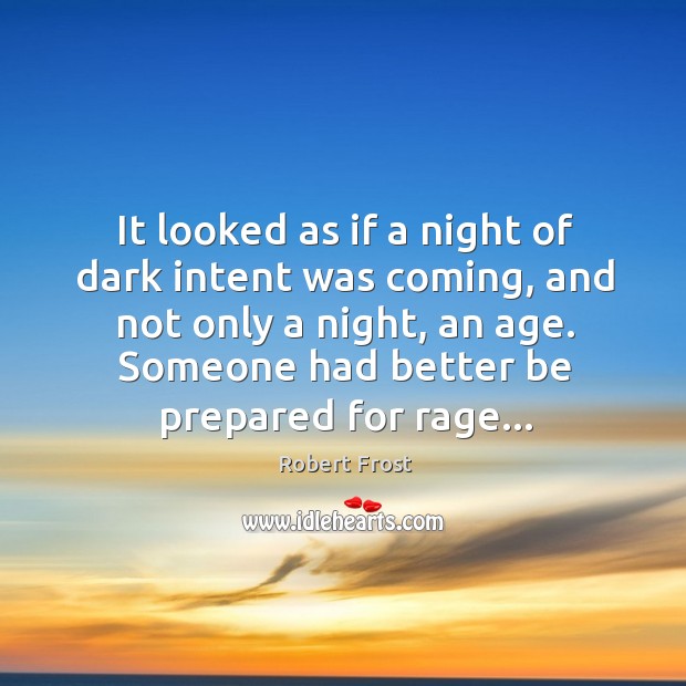 It looked as if a night of dark intent was coming, and Robert Frost Picture Quote