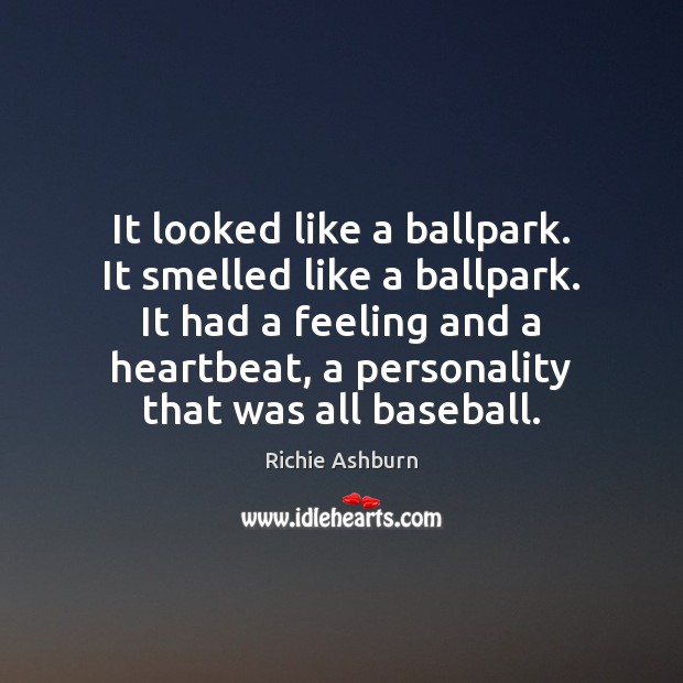 It looked like a ballpark. It smelled like a ballpark. It had Richie Ashburn Picture Quote