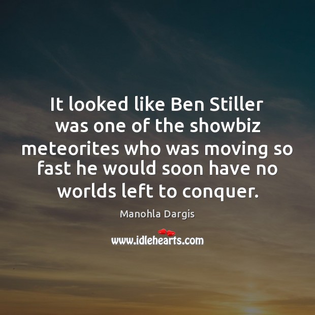 It looked like Ben Stiller was one of the showbiz meteorites who Manohla Dargis Picture Quote