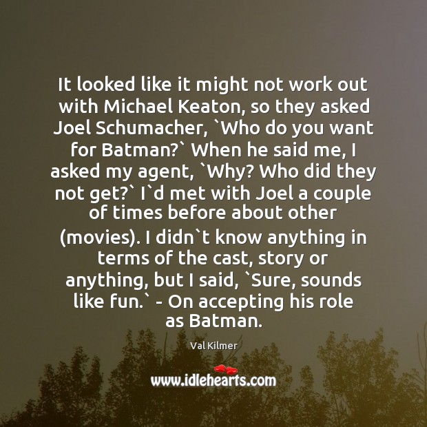 It looked like it might not work out with Michael Keaton, so Val Kilmer Picture Quote