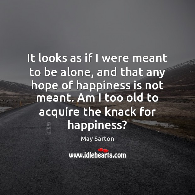 It looks as if I were meant to be alone, and that May Sarton Picture Quote