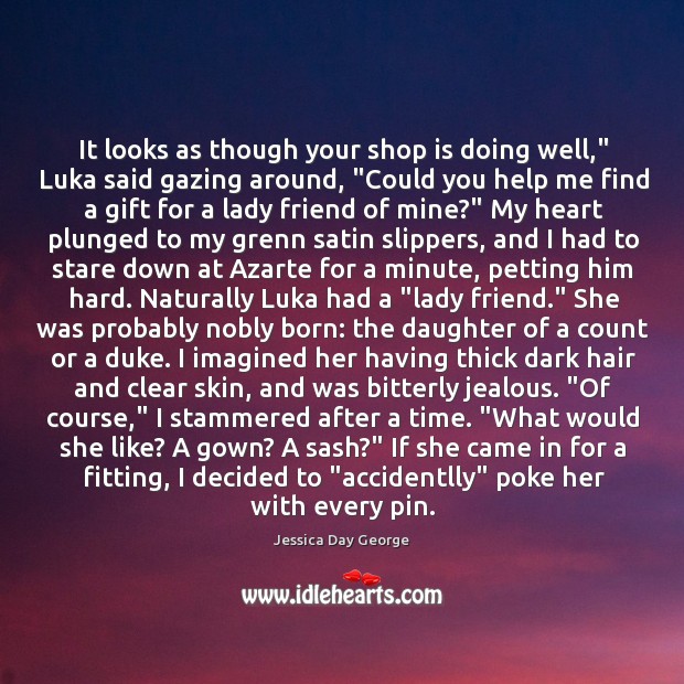 It looks as though your shop is doing well,” Luka said gazing Jessica Day George Picture Quote