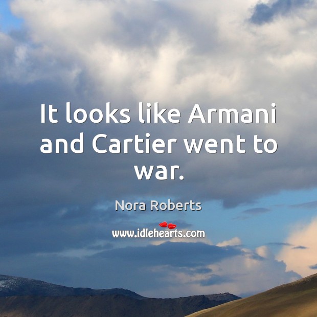 It looks like Armani and Cartier went to war. Nora Roberts Picture Quote
