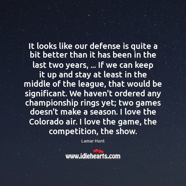 It looks like our defense is quite a bit better than it Lamar Hunt Picture Quote