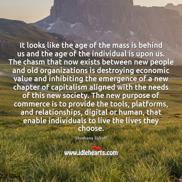 It looks like the age of the mass is behind us and Shoshana Zuboff Picture Quote