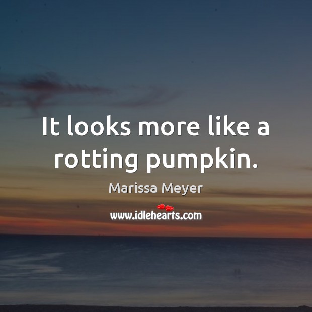 It looks more like a rotting pumpkin. Marissa Meyer Picture Quote