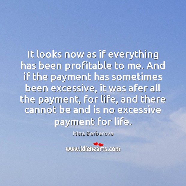 It looks now as if everything has been profitable to me. And Nina Berberova Picture Quote