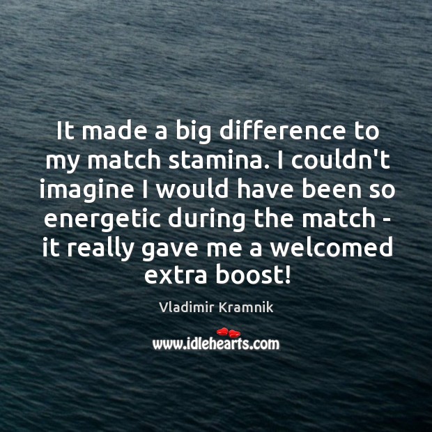 It made a big difference to my match stamina. I couldn’t imagine Vladimir Kramnik Picture Quote