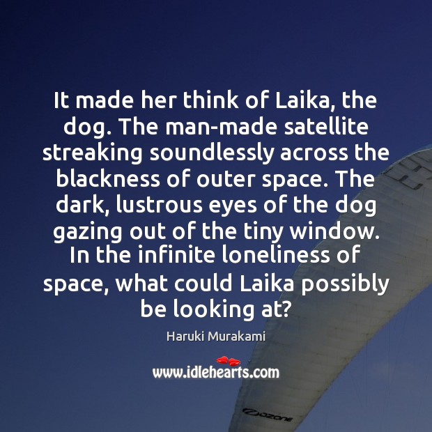 It made her think of Laika, the dog. The man-made satellite streaking Haruki Murakami Picture Quote