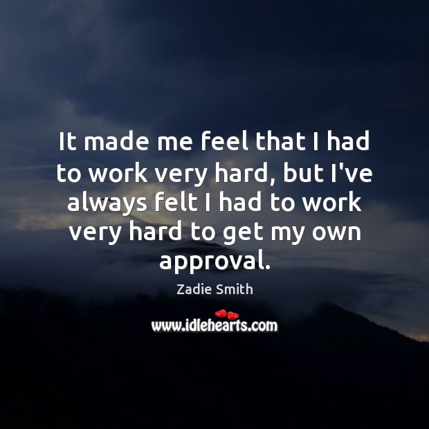 It made me feel that I had to work very hard, but Approval Quotes Image