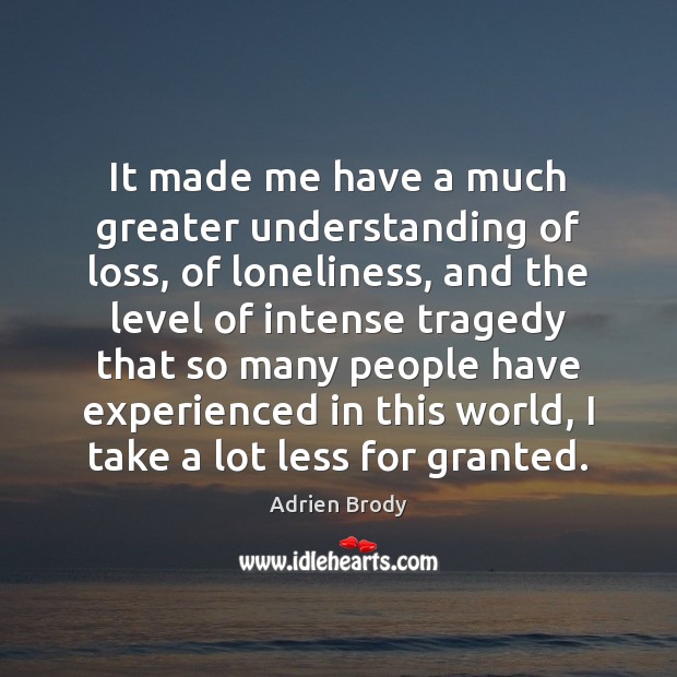 It made me have a much greater understanding of loss, of loneliness, Adrien Brody Picture Quote