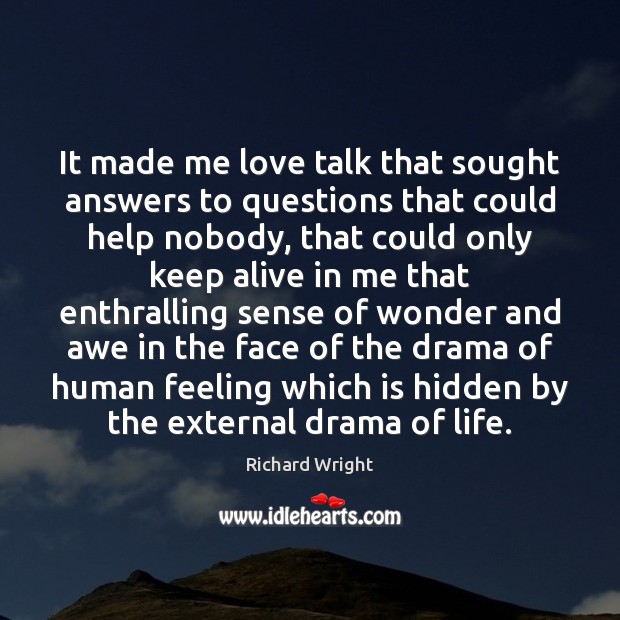 It made me love talk that sought answers to questions that could Hidden Quotes Image