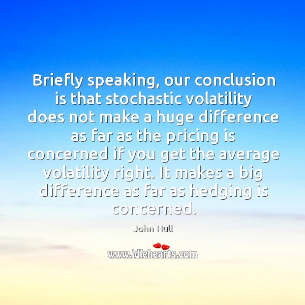It makes a big difference as far as hedging is concerned. John Hull Picture Quote