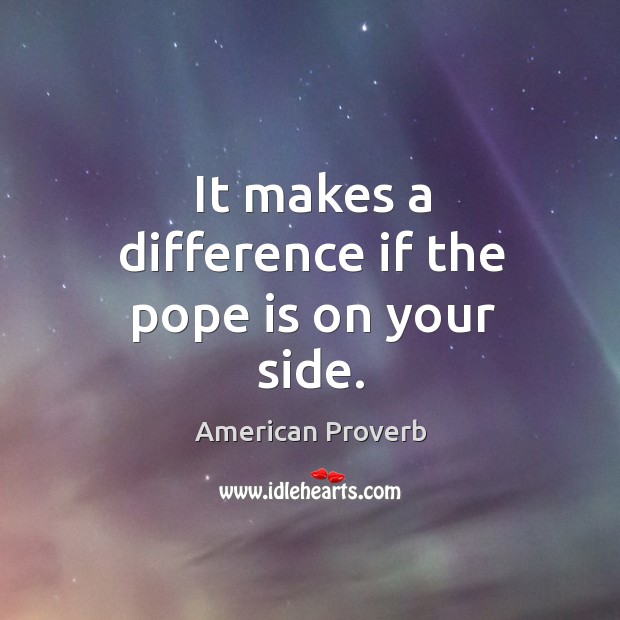 It makes a difference if the pope is on your side. Image