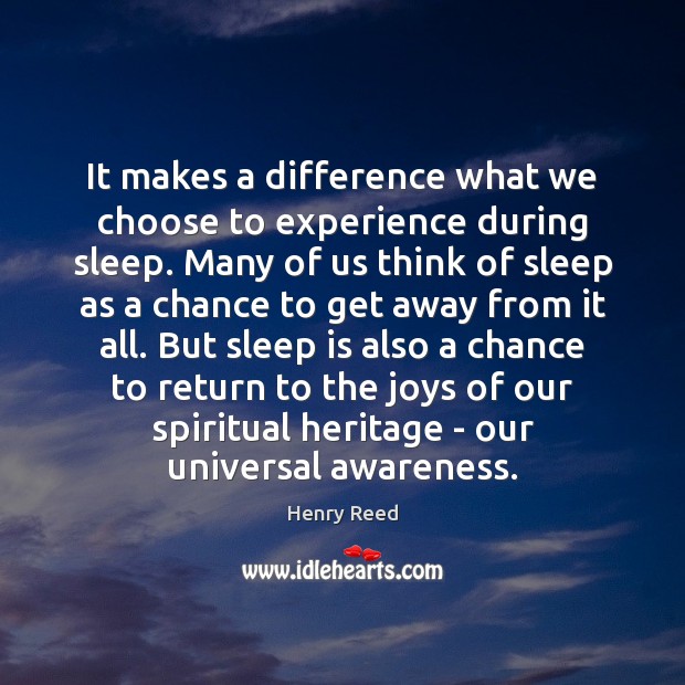 It makes a difference what we choose to experience during sleep. Many Henry Reed Picture Quote