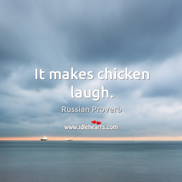 It makes chicken laugh. Russian Proverbs Image