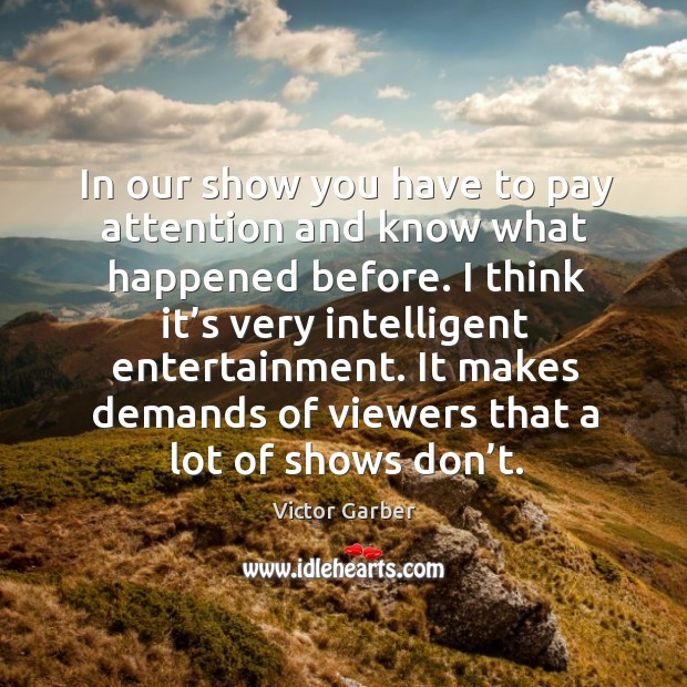 It makes demands of viewers that a lot of shows don’t. Victor Garber Picture Quote