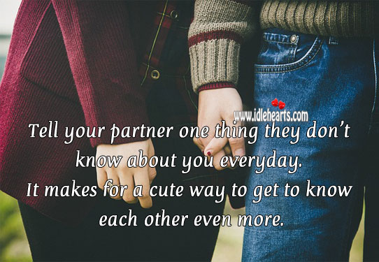 Tell your partner one thing they don’t know about you everyday. 