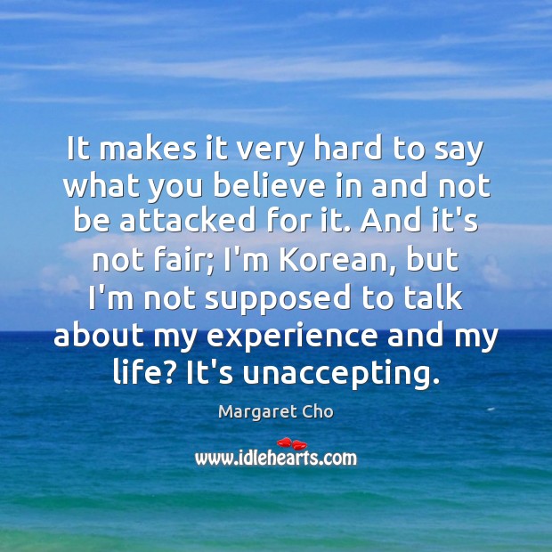 It makes it very hard to say what you believe in and Margaret Cho Picture Quote