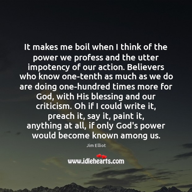 It makes me boil when I think of the power we profess Jim Elliot Picture Quote