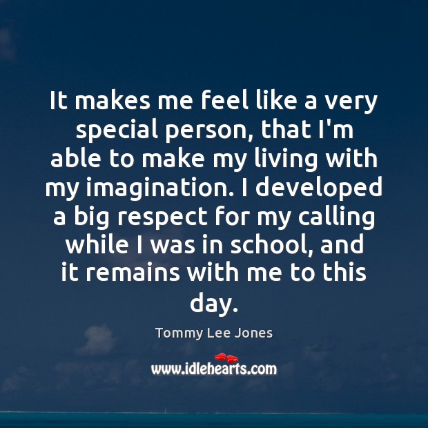 It makes me feel like a very special person, that I’m able Tommy Lee Jones Picture Quote