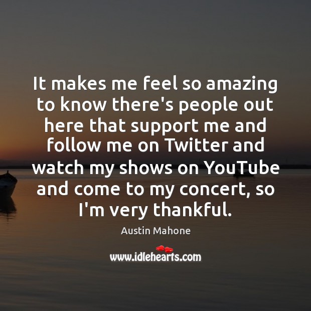 It makes me feel so amazing to know there’s people out here Austin Mahone Picture Quote