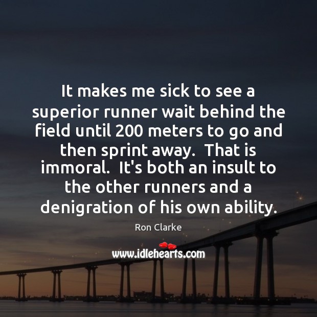It makes me sick to see a superior runner wait behind the Insult Quotes Image