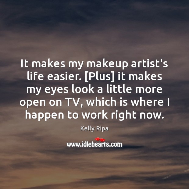 It makes my makeup artist’s life easier. [Plus] it makes my eyes Kelly Ripa Picture Quote