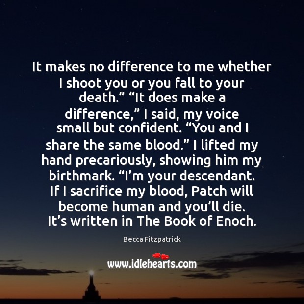 It makes no difference to me whether I shoot you or you Becca Fitzpatrick Picture Quote