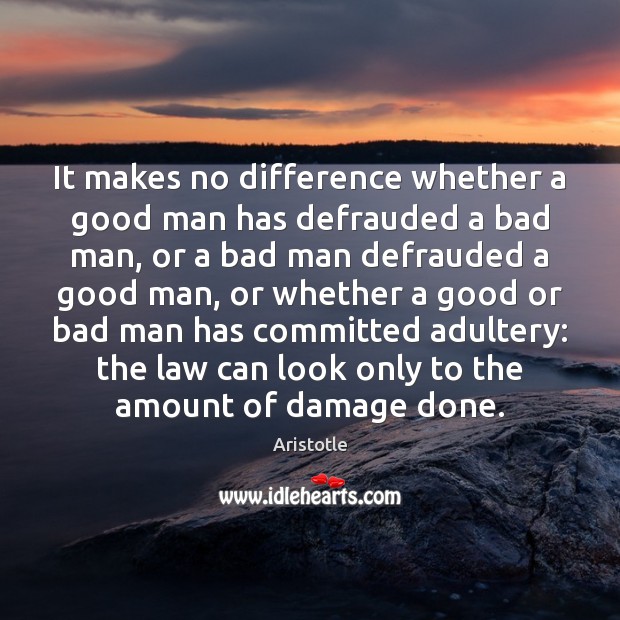 It makes no difference whether a good man has defrauded a bad Image