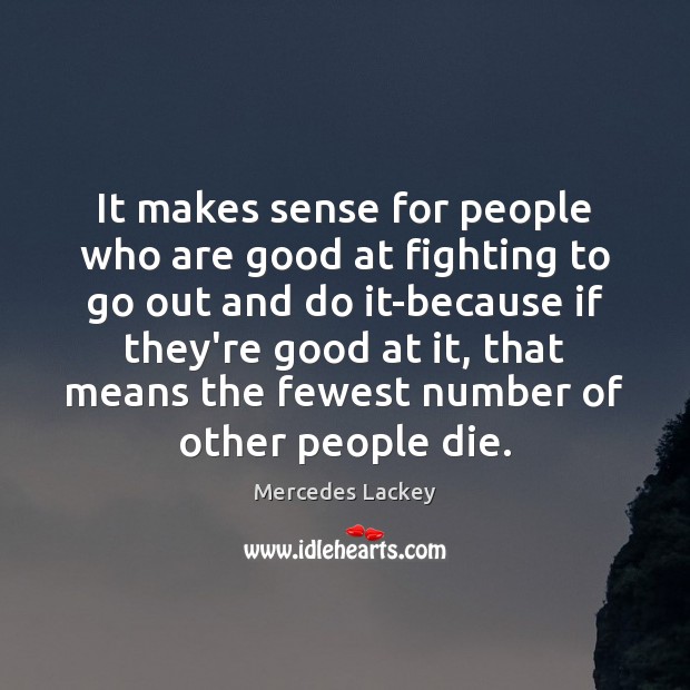 It makes sense for people who are good at fighting to go Mercedes Lackey Picture Quote