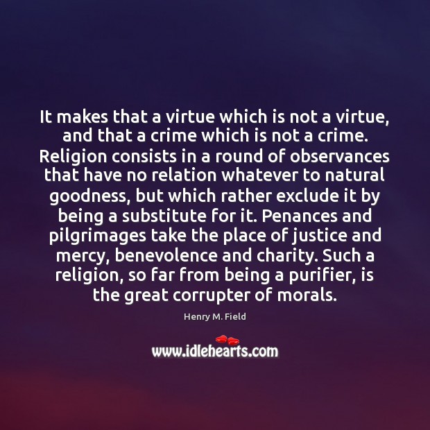 It makes that a virtue which is not a virtue, and that Henry M. Field Picture Quote