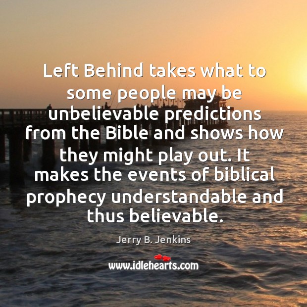 It makes the events of biblical prophecy understandable and thus believable. Jerry B. Jenkins Picture Quote