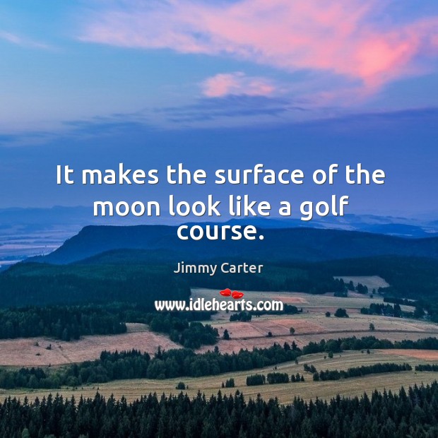 It makes the surface of the moon look like a golf course. Image
