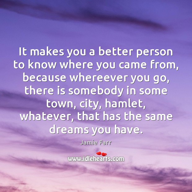 It makes you a better person to know where you came from, Jamie Farr Picture Quote
