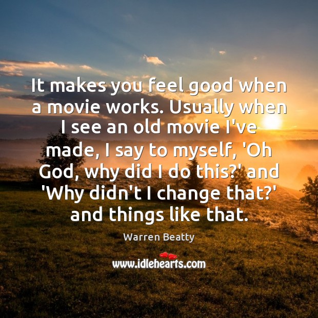 It makes you feel good when a movie works. Usually when I Warren Beatty Picture Quote
