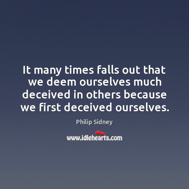 It many times falls out that we deem ourselves much deceived in 