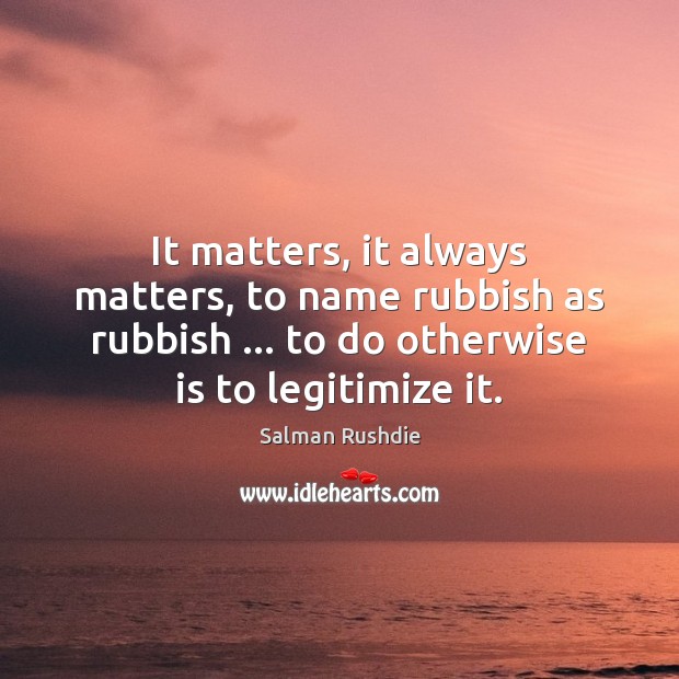 It matters, it always matters, to name rubbish as rubbish … to do Image