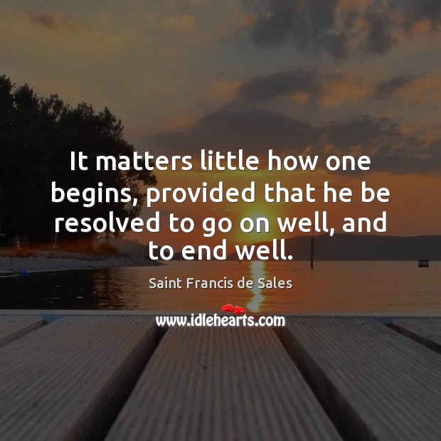 It matters little how one begins, provided that he be resolved to Saint Francis de Sales Picture Quote