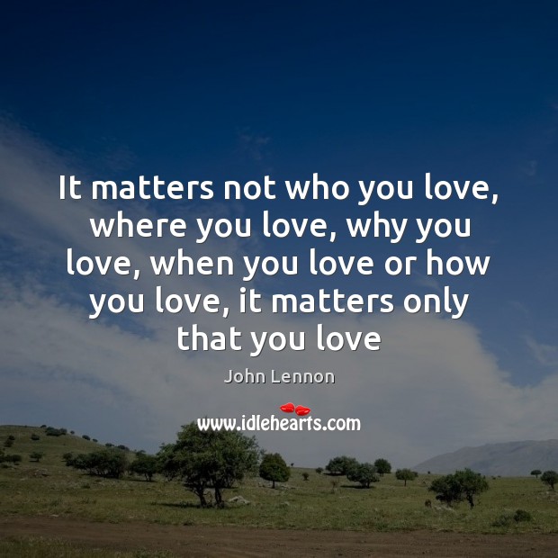 It matters not who you love, where you love, why you love, John Lennon Picture Quote