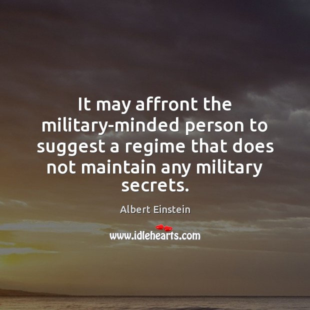 It may affront the military-minded person to suggest a regime that does Albert Einstein Picture Quote