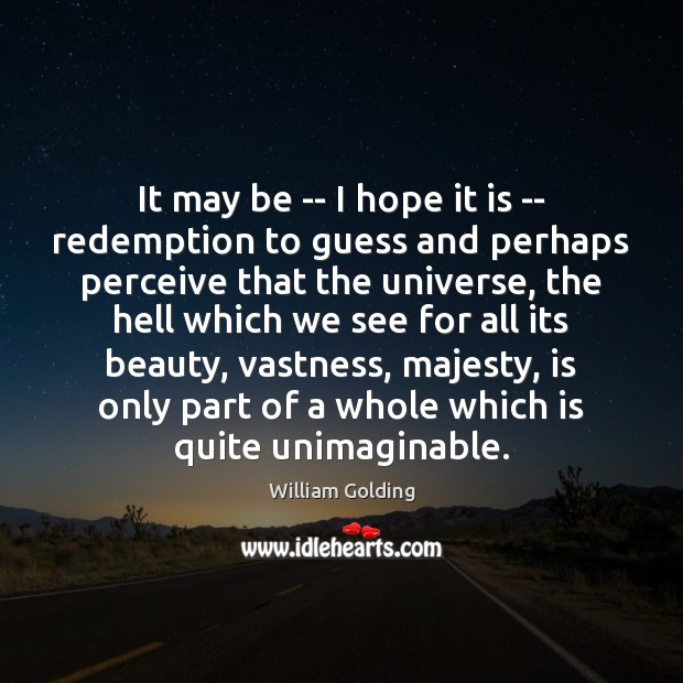 It may be — I hope it is — redemption to guess William Golding Picture Quote