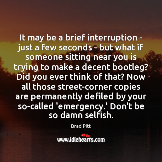 It may be a brief interruption – just a few seconds – Selfish Quotes Image