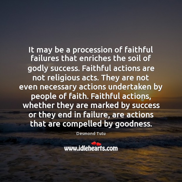 It may be a procession of faithful failures that enriches the soil Desmond Tutu Picture Quote