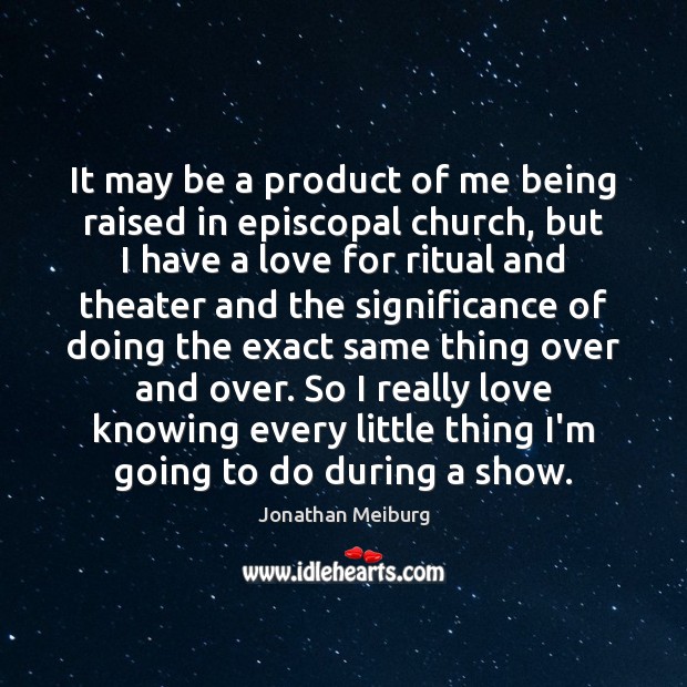 It may be a product of me being raised in episcopal church, Jonathan Meiburg Picture Quote