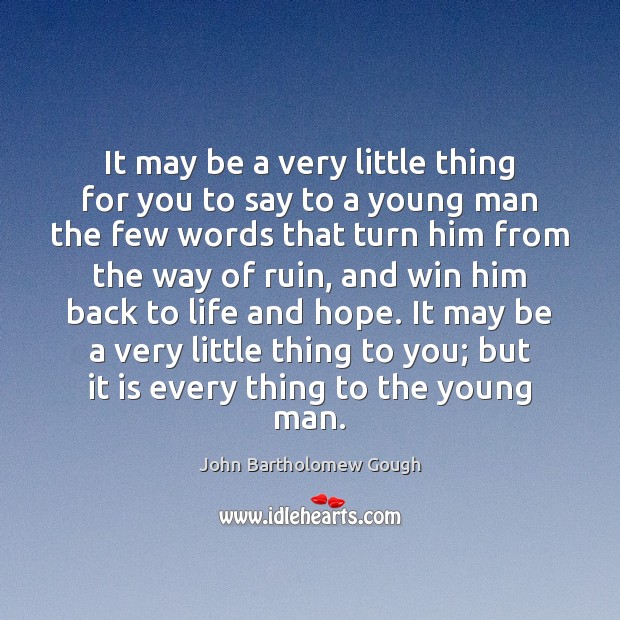 It may be a very little thing for you to say to John Bartholomew Gough Picture Quote